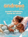 Andreea si Luli. Povestiri incantatoare, inainte de culcare - Editura Crisan