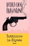 Carte politica, spionaj: Intalnire la Elys&eacute;e, Rodica Ojog-Brasoveanu, format brosat