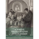 A magyar orsz&aacute;ggyűl&eacute;sek szolg&aacute;lat&aacute;ban - A magyar orsz&aacute;ggyűl&eacute;sek t&ouml;rt&eacute;nete