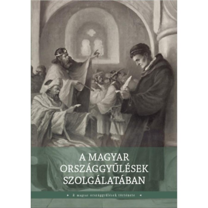 A magyar orsz&aacute;ggyűl&eacute;sek szolg&aacute;lat&aacute;ban - A magyar orsz&aacute;ggyűl&eacute;sek t&ouml;rt&eacute;nete