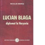 Lucian Blaga diplomat la Varsovia - Nicolae Mares