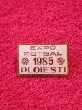 Insigna fotbal - &quot;EXPO FOTBAL&quot; PLOIESTI 1985