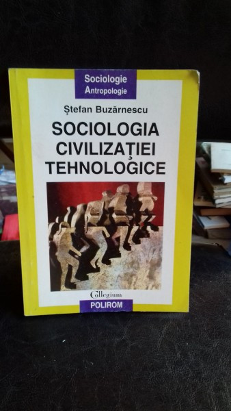 SOCIOLOGIA CIVILIZATIEI TEHNOLOGICE - STEFAN BUZARNESCU