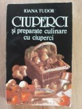 Ciuperci si preparate culinare cu ciuperci- Ioana Tudor