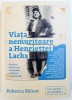 VIATA NEMURITOARE A HENRIETTEI LACKS - POVESTEA FEMEII CARE A SCHIMBAT MEDICINA SECOLULUI XX de REBECCA SKLOOT , 2018