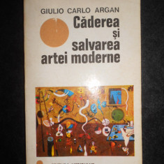 Giulio Carlo Argan - Caderea si salvarea artei moderne (1970)