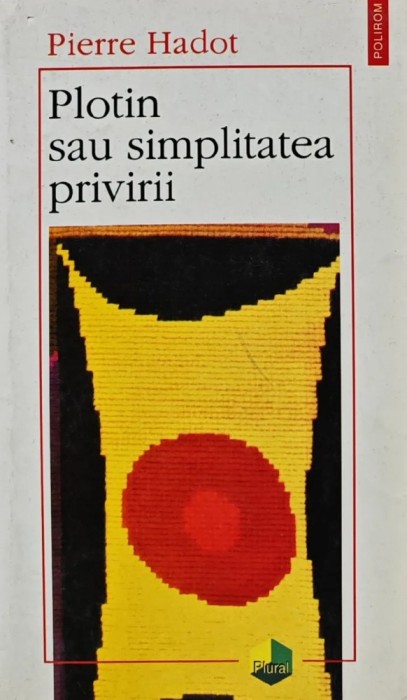 Plotin sau simplitatea privirii - 1998 - Pierre Hadot (AZ116)