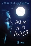 Acum ai fi acasa - Kathleen Glasgow