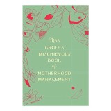 Mrs Groff&#039;s Mischievous Book of Motherhood Management