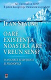 Cartea Jean Staune Oare Existenta Noastra Are Un Sens Paperback Brosat RAO Carti Stiinta Istorie Univers Constiinta