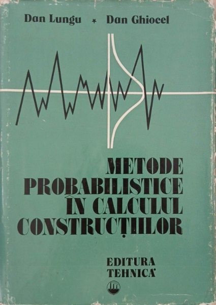 Metode probabilistice in calculul constructilor - Dan Lungu, Dan Ghiocel