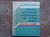 CALCULUL SECTIUNILOR ELEMENTELOR DIN BETON ARMAT , PROIECTARE RAPIDA de HRISTACHE POPESCU, 1990
