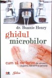 GHIDUL MICROBILOR. CUM SA NE FERIM DE VIRUSURI, CIUPERCI, BACTERII SI PARAZITI-BONNIE HENRY-198707