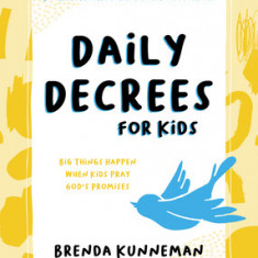 Daily Decrees for Kids: Big Things Happen When Kids Speak God's Promises