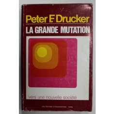 LA GRANDE MUTATION par PETER F. DRUCKER , VERS UNE NOUVELLE SOCIETE , THE AGE OF DISCONTINUITY , 1970