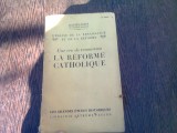 LA REFORME CATHOLIQUE - DANIEL ROPS (CARTE IN LIMBA FRANCEZA)