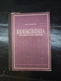 Radioactivitatea. Fenomene si legi generale - Alex S. Sanielevici vol.1