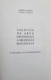 Dorina Sabina Parvulescu - Colectia de Arta Ortodoxa a Muzeului Banatului (In Memoria lui Ioachim Miloia) (Banat, Timis, Caras)