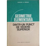 GEOMETRIE ELEMENTARA DINTR-UN PUNCT DE VEDERE SUPERIOR-EDWIN E. MOISE-215866