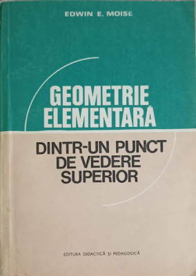 GEOMETRIE ELEMENTARA DINTR-UN PUNCT DE VEDERE SUPERIOR-EDWIN E. MOISE foto