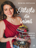 Gateste din inima | Denisa Ratulea, 2019, Curtea Veche, Curtea Veche Publishing