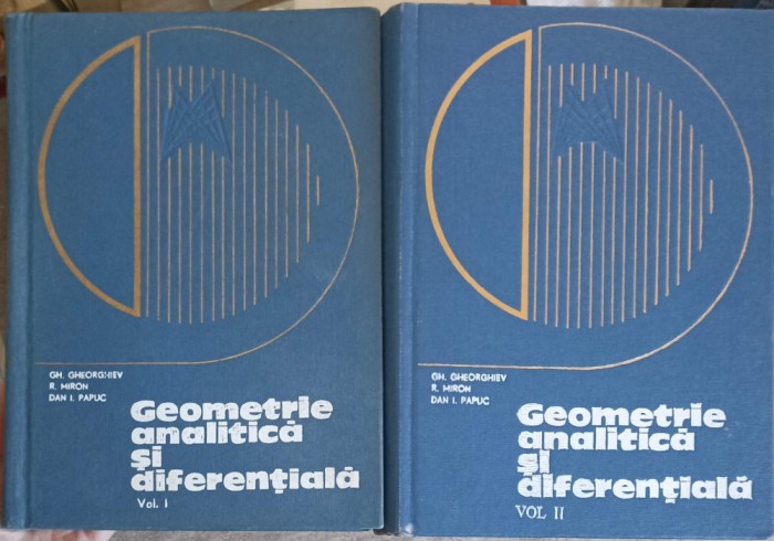 GEOMETRIE ANALITICA SI DIFERENTIALA VOL.1-2-GH. GHEORGHIEV, R. MIRON, DAN I. PAPUC-255262