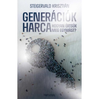 Gener&amp;aacute;ci&amp;oacute;k harca - Hogyan &amp;eacute;rts&amp;uuml;k meg egym&amp;aacute;st? - &amp;Uuml;nnepi, limit&amp;aacute;lt kiad&amp;aacute;s - Steigervald Kriszti&amp;aacute;n foto
