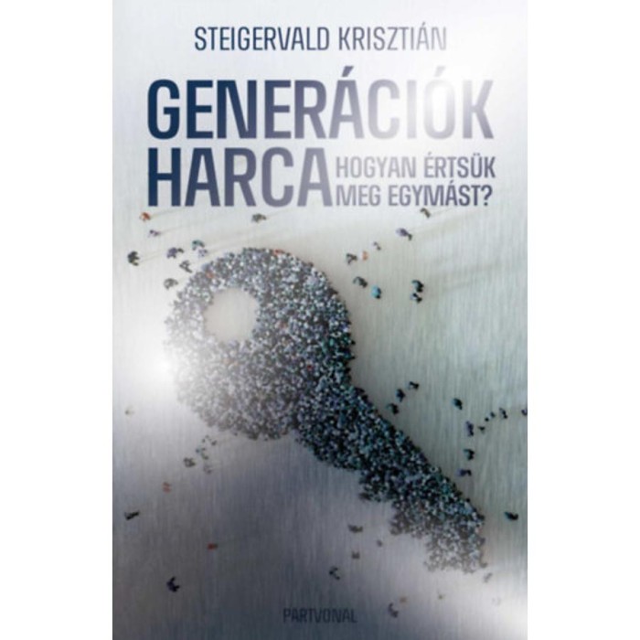Gener&aacute;ci&oacute;k harca - Hogyan &eacute;rts&uuml;k meg egym&aacute;st? - &Uuml;nnepi, limit&aacute;lt kiad&aacute;s - Steigervald Kriszti&aacute;n