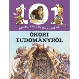 101 dolog, amit j&oacute;, ha tudsz az &oacute;kori tudom&aacute;nyr&oacute;l - Gianni Palitta