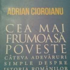 Adrian Cioroianu - Cea mai frumoasa poveste. Cateva adevaruri simple despre istoria romanilor (2014)