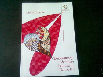 (DE)CONSTRUCTII IDENTITARE IN PROZA LUI DANILO KIS - LIDIJA COLEVIC, CU AUTOGRAFUL AUTOAREI foto