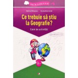 Ce trebuie sa stiu la Geografie? Caiet de activitati clasa a V-a | Gabriela Barbulescu, Daniela E. Ionita