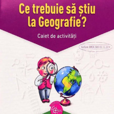 Ce trebuie sa stiu la Geografie? Caiet de activitati clasa a V-a | Gabriela Barbulescu, Daniela E. Ionita