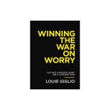 Winning the War on Worry: Cultivate a Peaceful Heart and a Confident Mind