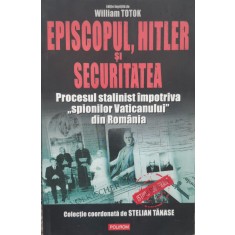 Episcopul, Hitler Si Securitatea - W. Totok , G142