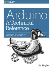 Arduino: A Technical Reference: A Handbook for Technicians, Engineers, and Makers foto