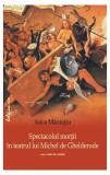 Spectacolul morții &icirc;n teatrul lui Michel de Ghelderode - Paperback brosat - Anca Maniutiu - Casa Cărţii de Ştiinţă