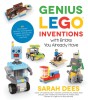 Genius Lego Inventions with Bricks You Already Have: 40+ New Robots, Spaceships, Vehicles, Contraptions, Gadgets and Other Tinkering Projects with Rea