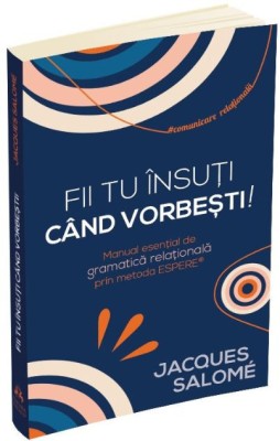 Fii tu insuti cand vorbesti! Manual esential de gramatica relationala prin metoda ESPERE &amp;ndash; Jacques Salome foto