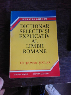 DICTIONAR SELECTIV SI EXPLICATIV AL LIMBII ROMANE, DICTIONAR SCOLAR - DUMITRU I. HANCU foto