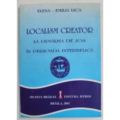 LOCALISM CREATOR LA DUNAREA DE JOS IN PERIOADA INTERBELICA de ELENA - EMILIA LICA , 2003