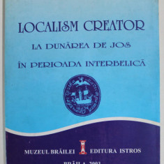 LOCALISM CREATOR LA DUNAREA DE JOS IN PERIOADA INTERBELICA de ELENA - EMILIA LICA , 2003