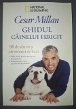 Cesar Millan - Ghidul c&acirc;inelui fericit (98 de sfaturi si tehnici de baza)