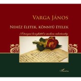 Neh&eacute;z &eacute;letek, k&ouml;nnyű &eacute;telek - A tanyasi konyh&aacute;t&oacute;l a modern cukr&aacute;szatig - Varga J&aacute;nos
