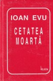 Carte Ioan Evu - Cetatea moarta, Editura Helicon, 1998, 127 pagini, cartonata, stare buna, 6x8cm