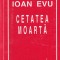 Ioan Evu - Cetatea moarta