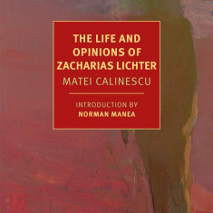 The Life And Opinions Of Zacharias Lichter | Matei Calinescu