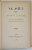 LA VALACHIE ESSAI DE MONOGRAPHIE GEOGRAPHIQUE PAR EMMANUEL DE MARTONNE , PARIS 1902