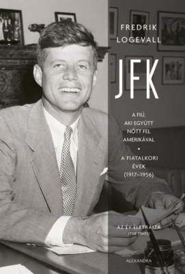 JFK - A fi&amp;uacute;, aki egy&amp;uuml;tt nőtt fel Amerik&amp;aacute;val - A fiatalkori &amp;eacute;vek (1917-1956) - Fredrik Logevall foto