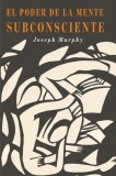 El Poder De La Mente Subconsciente The Power of the Subconscious Mind (Spanish Edition)